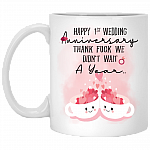 Happy 1ST Wedding Anniversary Thank Fuck We Didn't Wait A Year Coffee Mug - Beer Stein - Water Bottle, White, 11 oz. White Mug
