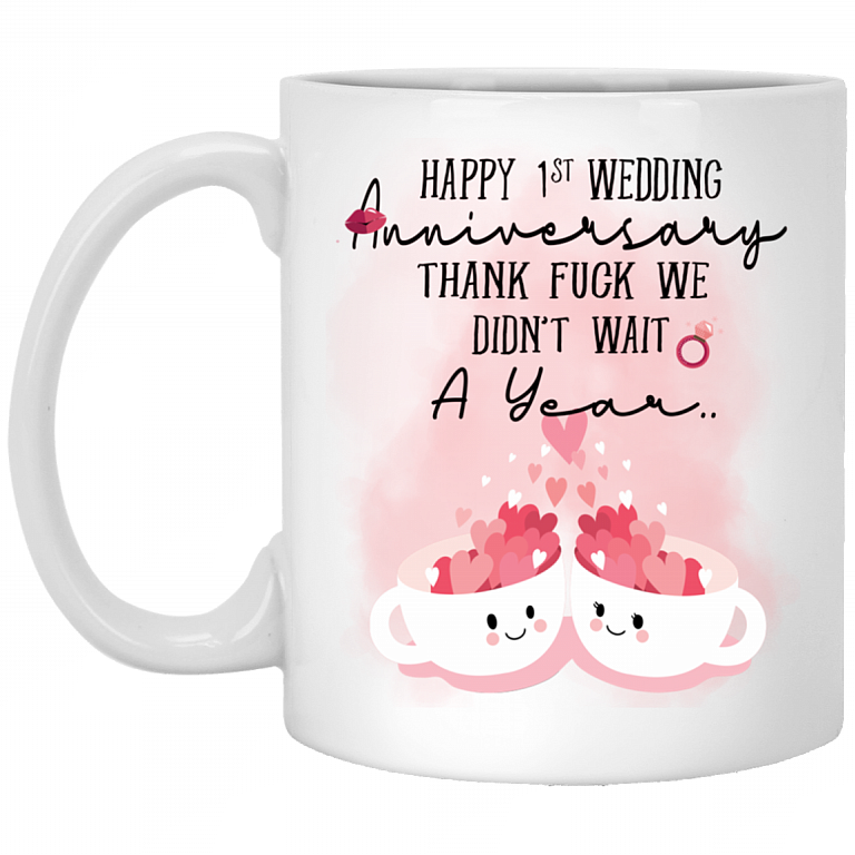 Happy 1ST Wedding Anniversary Thank Fuck We Didn't Wait A Year Coffee Mug - Beer Stein - Water Bottle, White, 11 oz. White Mug