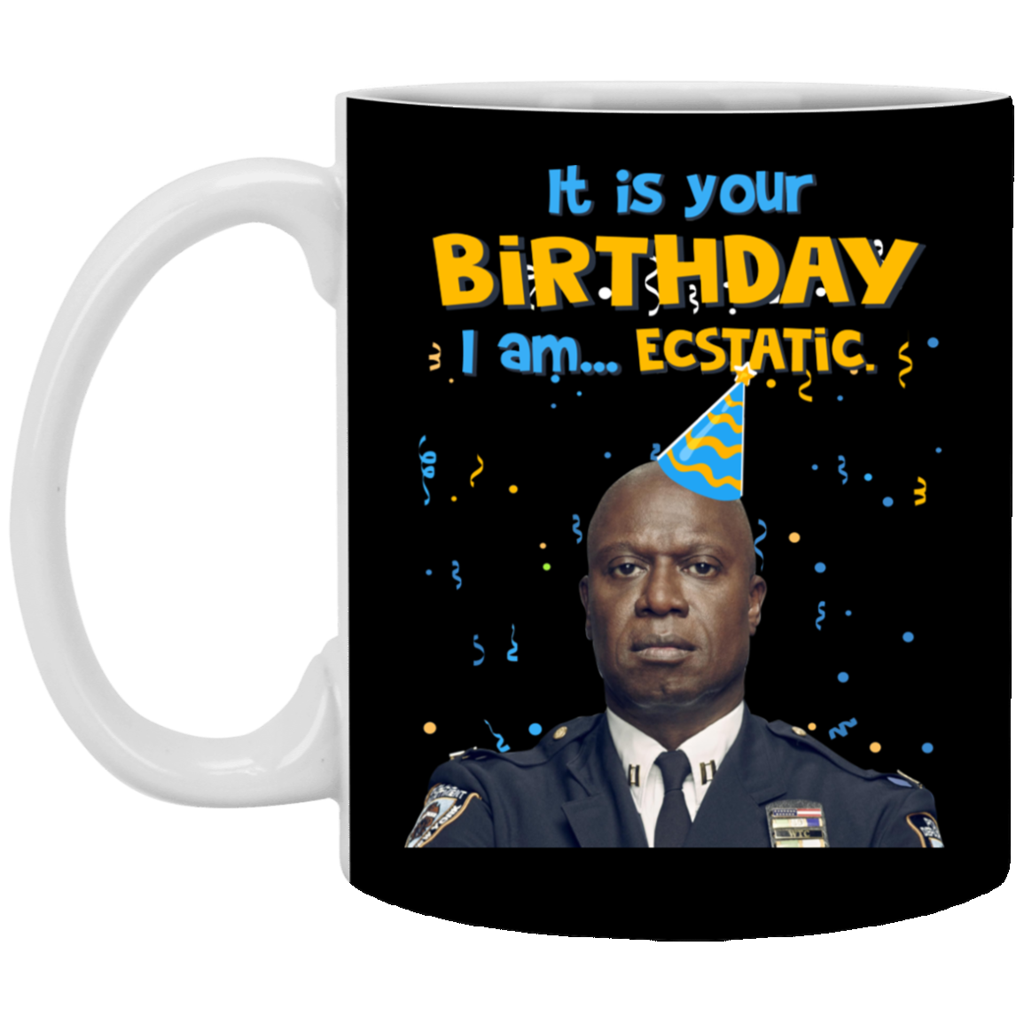 It Is You Birthday I Am Ecstatic Coffee Mug - Beer Stein - Water Bottle - Color Changing Mug, Black, 11 oz. White Mug It Is You Birthday I Am Ecstatic Coffee Mug - Beer Stein - Water Bottle - Color Changing Mug, Black, 11 oz. White Mug
