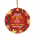 2020 Is Still Better Than My First Marriage Decorative Christmas Ornament Holiday Flat Circle Ornament, White, Circle Ornament 2020 Is Still Better Than My First Marriage Decorative Christmas Ornament Holiday Flat Circle Ornament, White, Circle Ornament