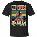 You Don't Stop Lifting When You Get Old You Get Old When You Stop Lifting Vintage Retro T-Shirt, Black, Unisex T-Shirt