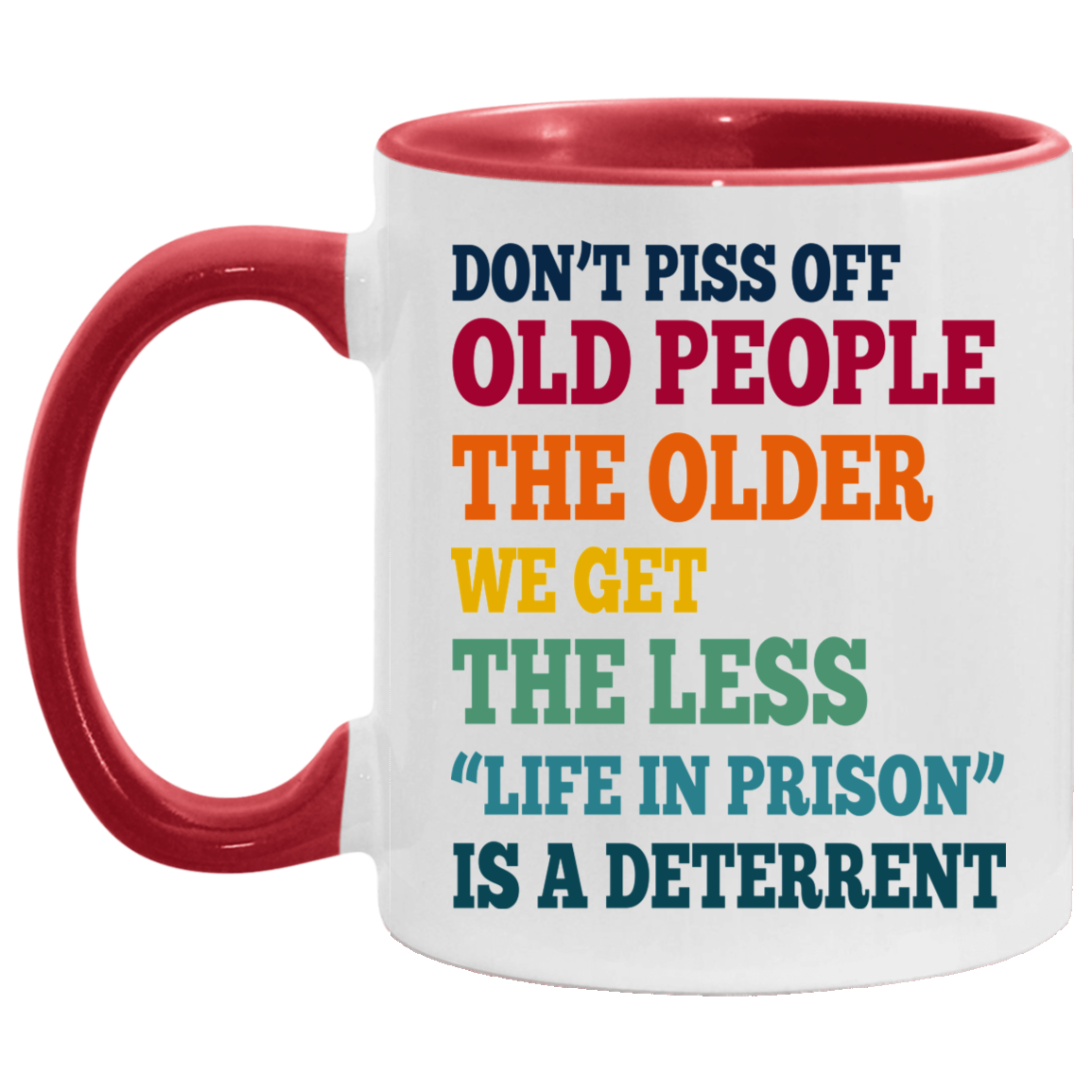 Don't Piss Off Old People The Older We Get The Less Life Funny Accent Mug - Coffee Mug, White/Red, 11 oz. Accent Mug