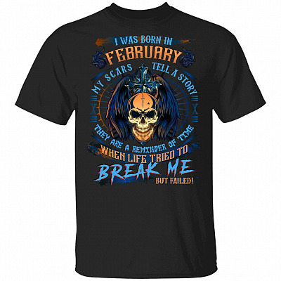 I Was Born In February My Scars Tell A Story When Life Tried To Break Me But Failed Birthday Gift Men T-Shirt, Black, Unisex T-Shirt