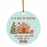 I'll Be Home For Christmas Just Like I Was Every Other Day In 2020 Funny Quarantine Circle Christmas Ornament, White, Circle Ornament I'll Be Home For Christmas Just Like I Was Every Other Day In 2020 Funny Quarantine Circle Christmas Ornament, White, Circle Ornament