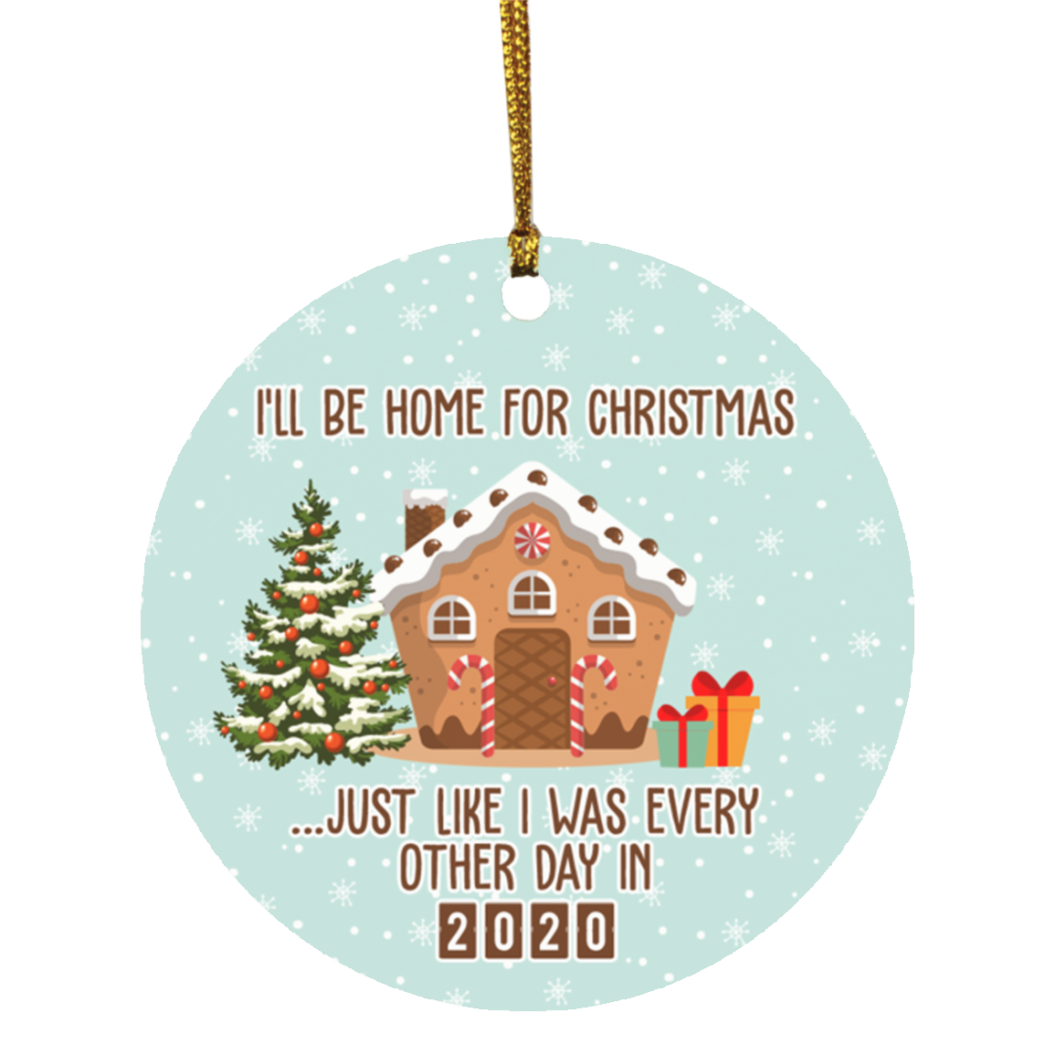 I'll Be Home For Christmas Just Like I Was Every Other Day In 2020 Funny Quarantine Circle Christmas Ornament, White, Circle Ornament I'll Be Home For Christmas Just Like I Was Every Other Day In 2020 Funny Quarantine Circle Christmas Ornament, White, Circle Ornament