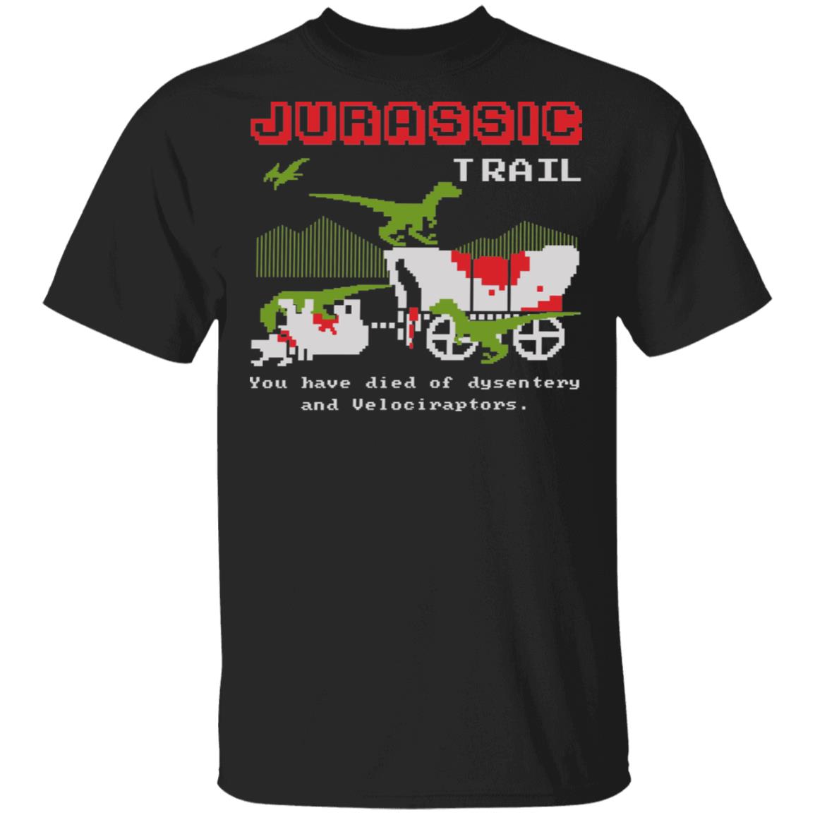 Jurassic Trail You Have Died of Dysentery and Velociraptors T-Shirt, Black, Unisex T-Shirt