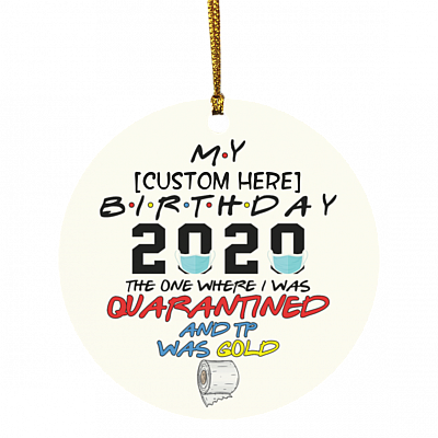 Personalized My Birthday 2020 The One Where I Was Quarantined And TP Was Gold Circle Christmas Ornament Keepsake, White, Circle Ornament