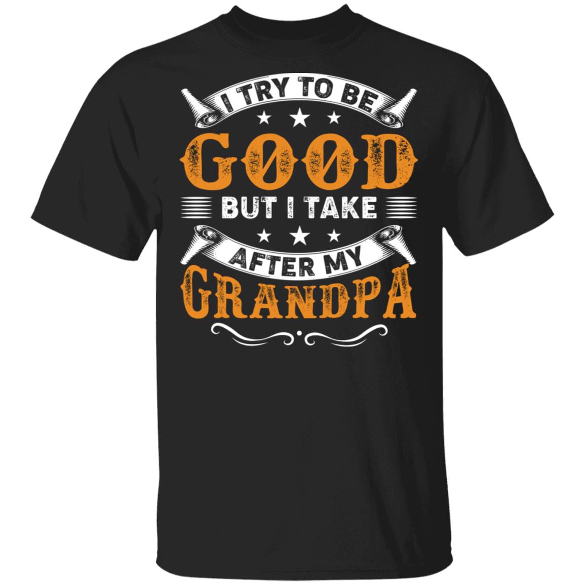 I Try to Be Good But I Take After My Grandpa T-Shirt, Black, Unisex T-Shirt