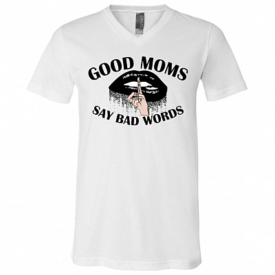 Good Moms Say Bad Words Funny Saying T-Shirt - V-Neck Tee, White, V-Neck T-Shirt