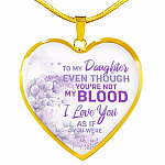 To My Daughter Even Though You're Not My Blood I Love You As If You Were Heart Pendant Necklace - Heart Luxury Necklace (Gold Plated)