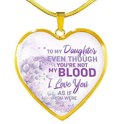 To My Daughter Even Though You're Not My Blood I Love You As If You Were Heart Pendant Necklace - Heart Luxury Necklace (Gold Plated)
