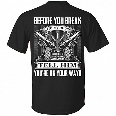 Before You Break Into My House Stand Outside Get Rights With Jesus Tell Him You're On Your Way Print On Back T-Shirt, Black, Unisex T-Shirt