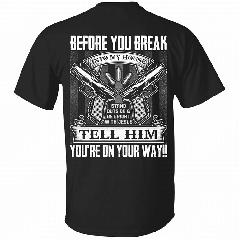 Before You Break Into My House Stand Outside Get Rights With Jesus Tell Him You're On Your Way Print On Back T-Shirt, Black, Unisex T-Shirt