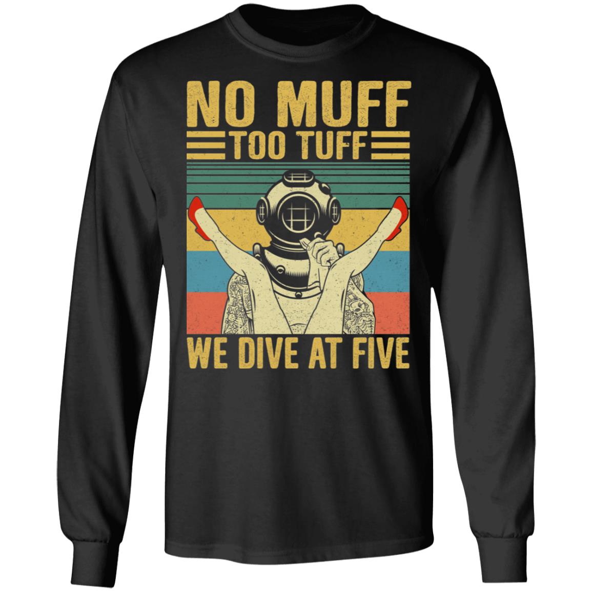 No Muff Too Tuff We Dive At Five Scuba Diving Vintage Hoodie - Sweatshirt - Funny Scuba Diver Long Sleeve, Black, Long Sleeve