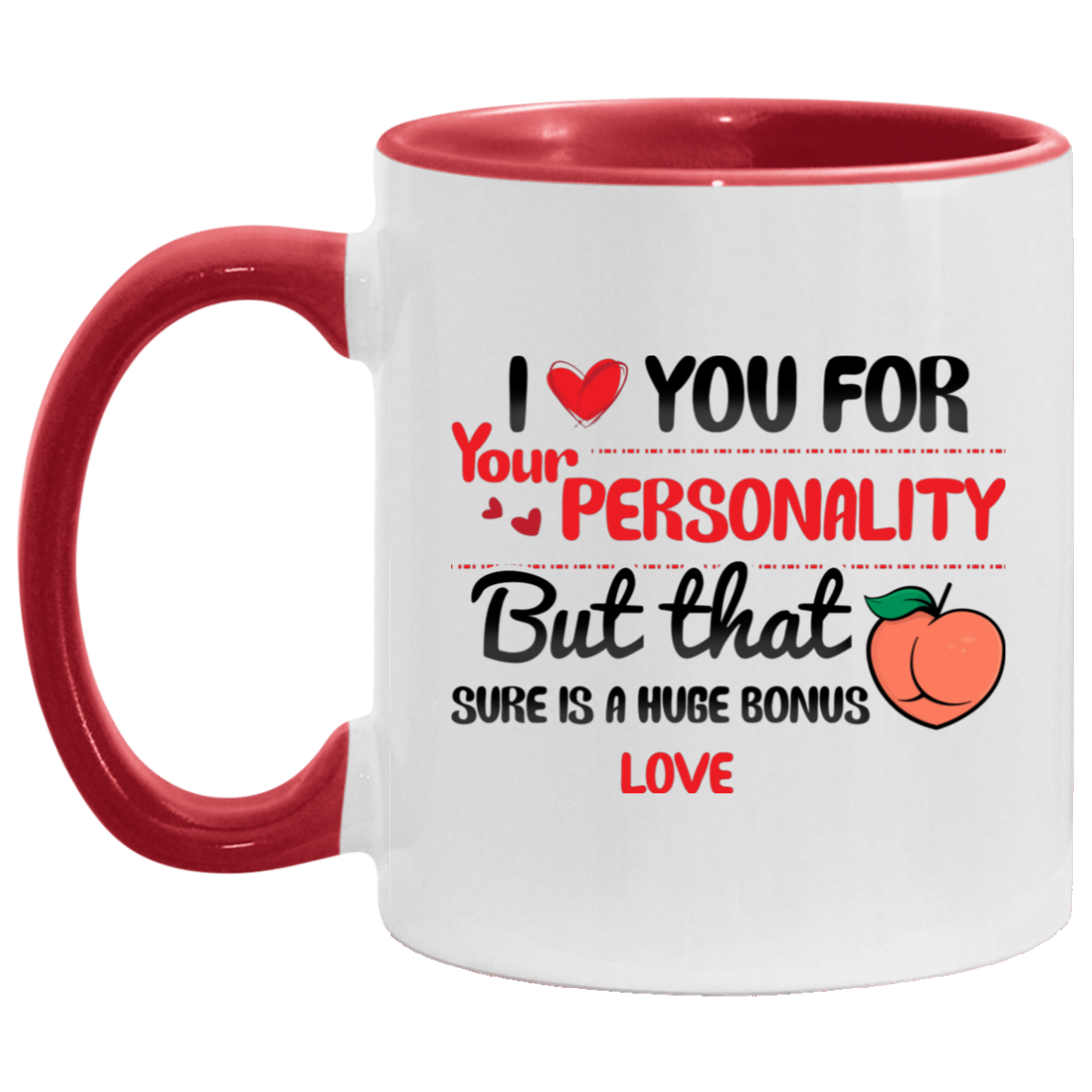 I Love You For Your Personality But That Butt Sure Is A Huge Bonus Accent Mug, White/Red, 11 oz. Accent Mug I Love You For Your Personality But That Butt Sure Is A Huge Bonus Accent Mug, White/Red, 11 oz. Accent Mug