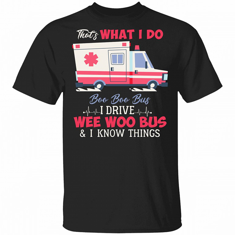 That's What I Do Boo Boo Bus I Drive Ambulance and I Know Things Emergency Medical Technician T-Shirt, Black, Unisex T-Shirt