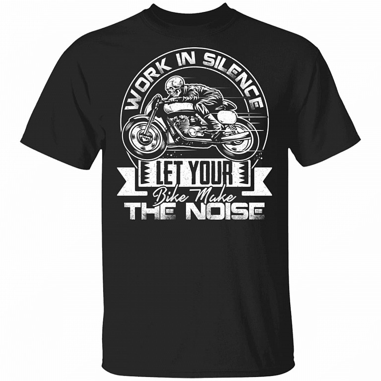 Work In Silence Let Your Bike Make The Noise T-Shirt - Biker Shirt, Black, Unisex T-Shirt