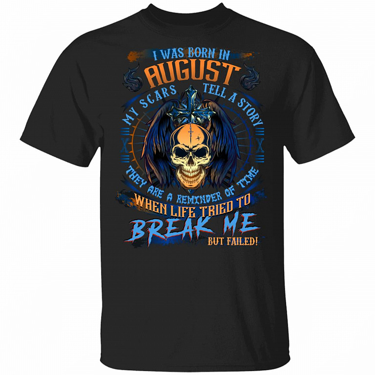 I Was Born In August My Scars Tell A Story When Life Tried To Break Me But Failed Birthday Gift Men T-shirt, Black, Unisex T-Shirt