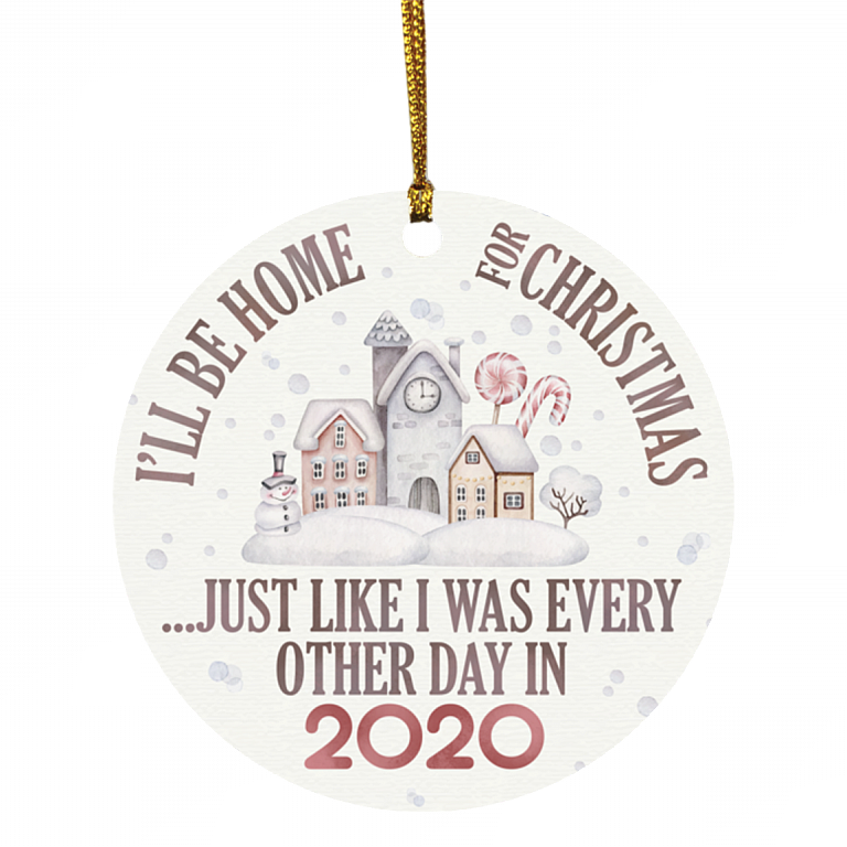 I'll Be Home for Christmas Like Every Day in 2020 - Funny Quarantined Pandemic Christmas Ornament Keepsake, White, Circle Ornament