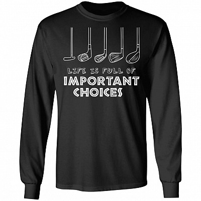 Life Is Full Of Important Choices Golf Hoodie - Sweatshirt - Long Sleeve Shirt - Golfer Golf Lover Gifts, Black, Long Sleeve