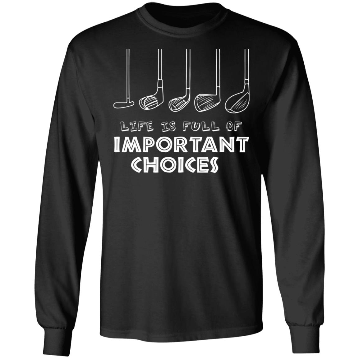 Life Is Full Of Important Choices Golf Hoodie - Sweatshirt - Long Sleeve Shirt - Golfer Golf Lover Gifts, Black, Long Sleeve