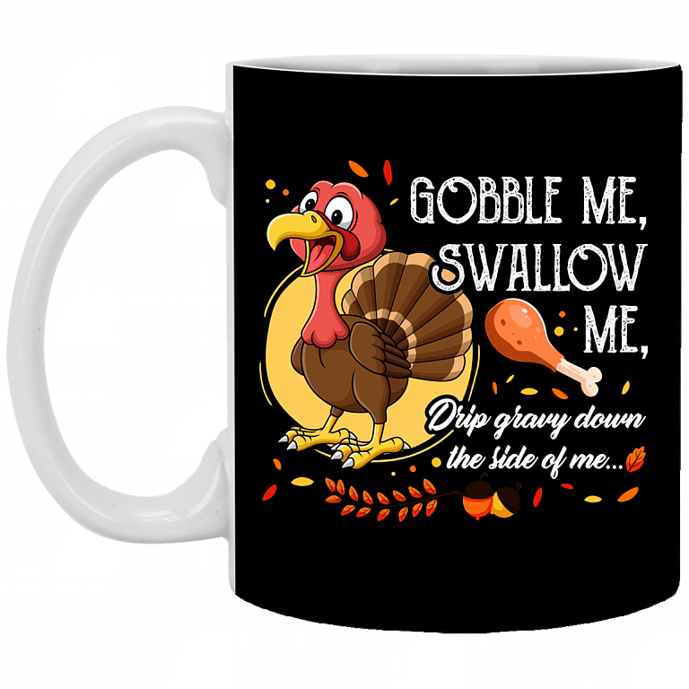 Gobble Me Swallow Me Drip Gravy Down The Side Of Me Funny Turkey Thanksgiving Ceramic Coffee Mug - Beer Stein, Black, 11 oz. White Mug