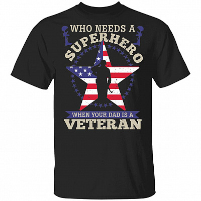 Who Needs A Superhero when Your Dad Is A Veteran T-Shirt - My Dad Is A Veteran T-Shirt - Veteran T-Shirt, Black, Unisex T-Shirt