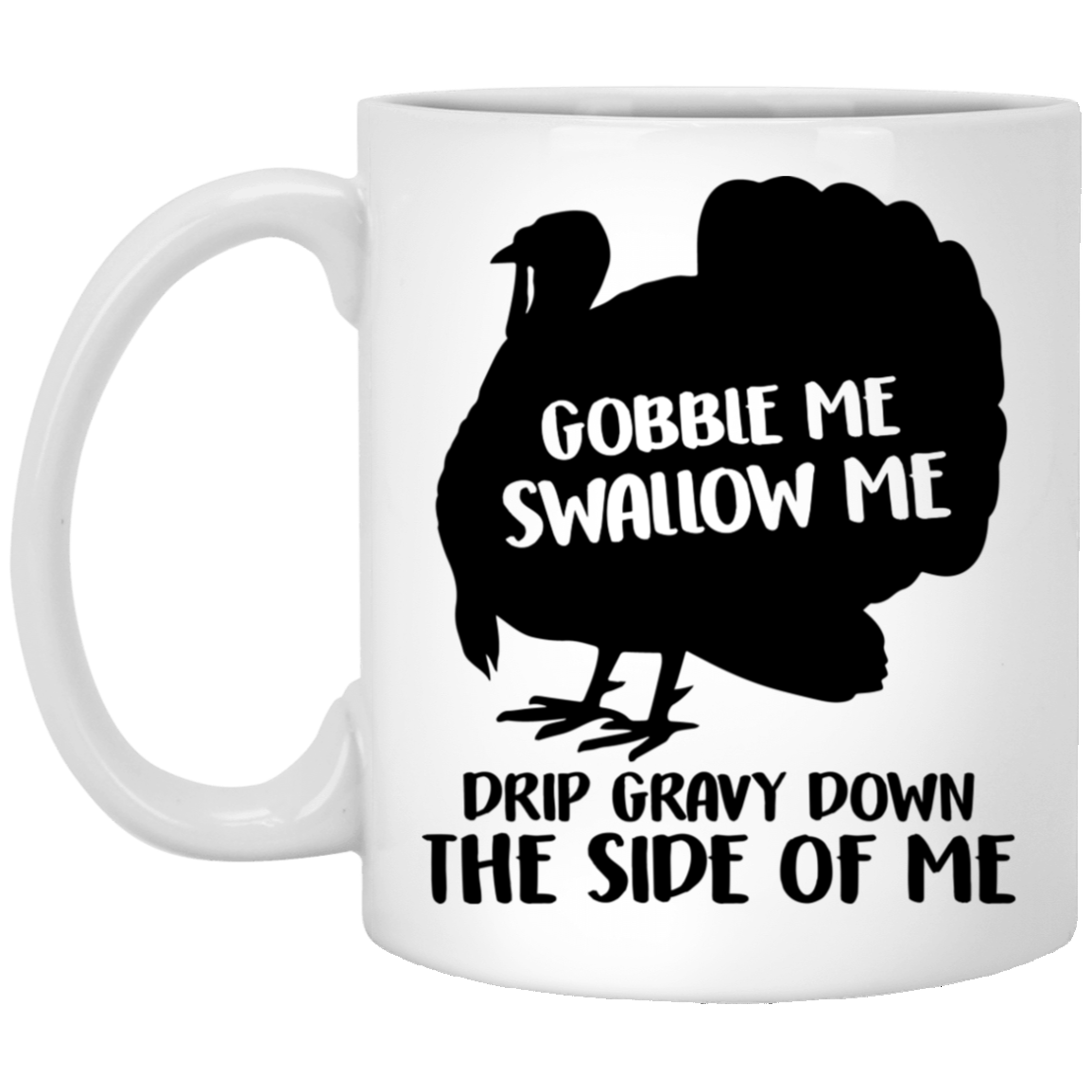 Gobble Me Swallow Me Drip Gravy Down the Side of Me Ceramic Coffee Mug - Beer Stein - Water Bottle, White, 11 oz. White Mug Gobble Me Swallow Me Drip Gravy Down the Side of Me Ceramic Coffee Mug - Beer Stein - Water Bottle, White, 11 oz. White Mug
