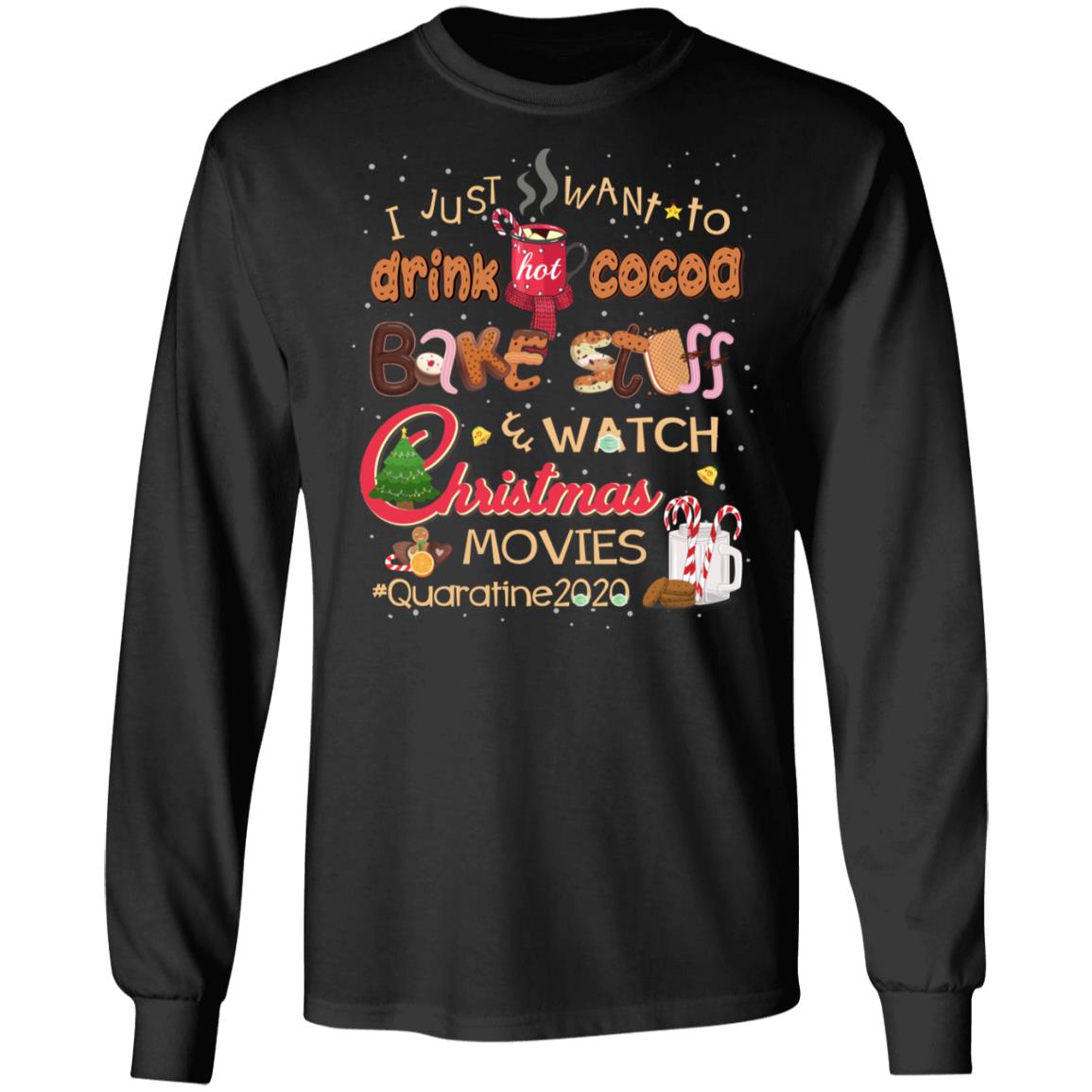 I Just Want To Drink Hot Cocoa Bake Stuff Watch Christmas Movies Quarantine 2020 Hoodie - Sweatshirt, Black, Long Sleeve