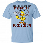 Born To Be Cute But Piss Me Off And I'll Duck You Up Funny Cute Duck T-Shirt - Duck Lover Shirt, Light Blue, Unisex T-Shirt