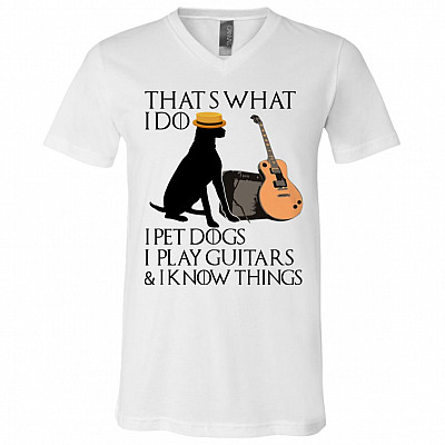 That's What I Do I Pet Dogs I PLay Guitars And I Know Things Funny Dog Lover Guitarist T-shirt - V-neck, White, V-Neck T-Shirt