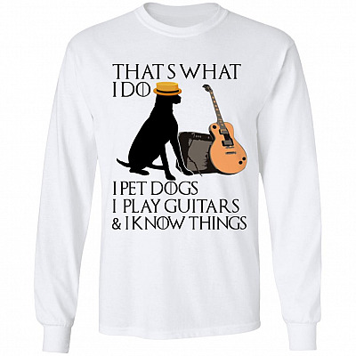 That's What I Do I Pet Dogs I PLay Guitars And I Know Things Funny Dog Lover Guitarist Hoodie - Sweatshirt, White, Long Sleeve