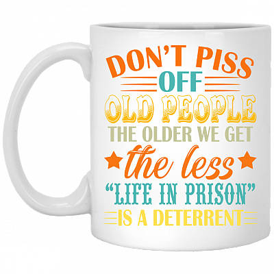 Don't Piss Off Old People The Older Ceramic White Coffee Mug - Beer Stein - Water Bottle - Color Changing Mug, White, 11 oz. White Mug