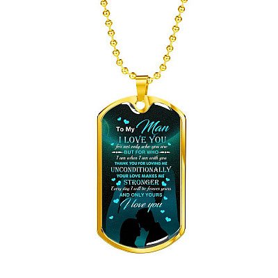 To The Man I Love You For Not Only Who You Are But For Who I Am When I Am With You Dog Tag Pendant Necklace - Dog Tag (Gold Plated)