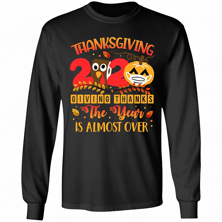 Thanksgiving 2020 Giving Thanks The Year Is Almost Over Hoodie - Sweatshirt - Long Sleeve Shirt, Black, Long Sleeve