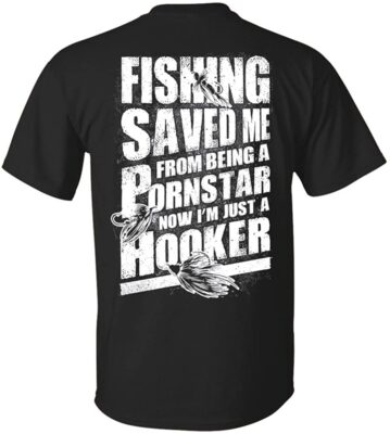 Fishing Saved Me From Being A Pornstar Now I'm Just A Hooker T-Shirt - Back Shirt