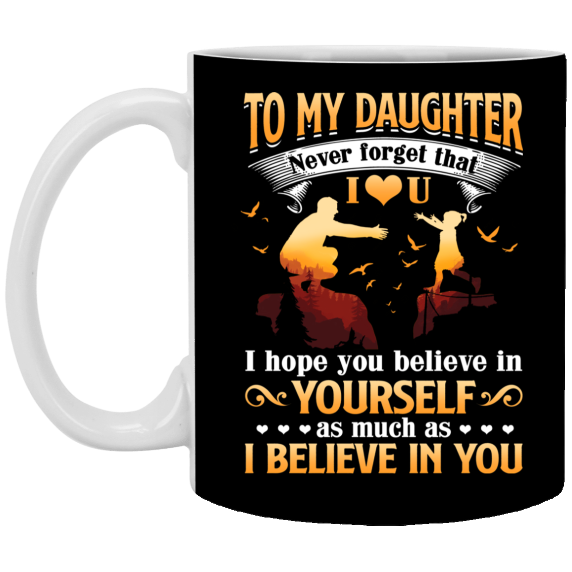 To My Daughter Never Forget That I Love You Ceramic Coffee Mug - Beer Stein - Water Bottle - Color Changing Mug, Black, 11 oz. White Mug To My Daughter Never Forget That I Love You Ceramic Coffee Mug - Beer Stein - Water Bottle - Color Changing Mug, Black, 11 oz. White Mug