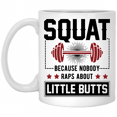 Squat Because No One Raps About Little Butts Funny Saying Coffee Mug - Beer Stein - Water Bottle, White, 11 oz. White Mug