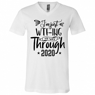 I'm Just WTF-Ing My Way Through 2020, White, V-Neck T-Shirt