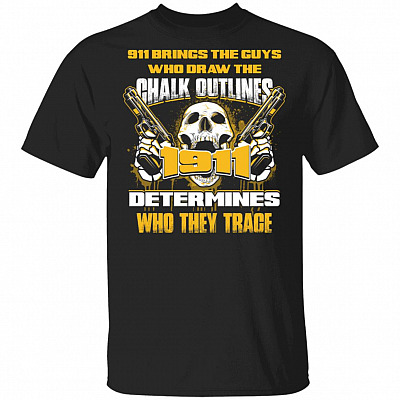 911 Brings The Guys Who Draw The Chalk Outlines, Black, Unisex T-Shirt