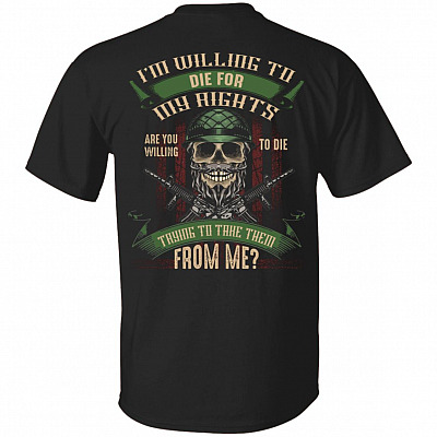 I'm Willing To Die For My Rights Are You Willing To Die Plain Front-Print On Back Only T-Shirt-Veteran Gift Shirt, Black, Unisex T-Shirt