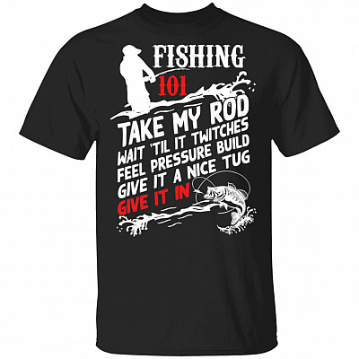 Fishing 101 Take My Rod T-Shirt, Black, Unisex T-Shirt