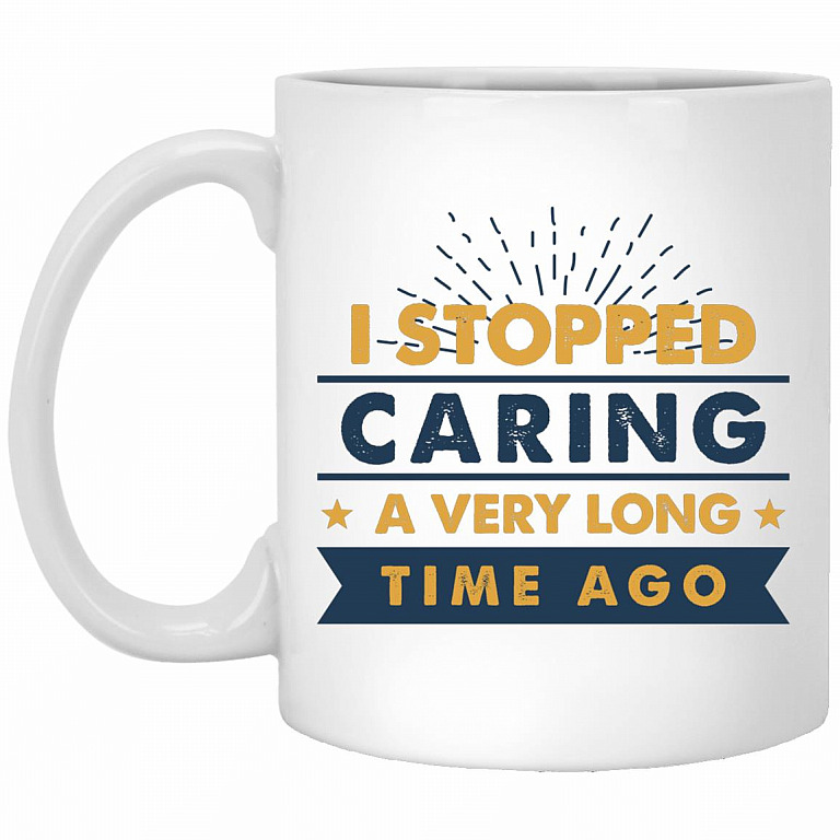 I Stopped Caring a Very Long Time Mug, White, 11 oz. White Mug