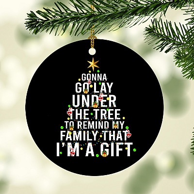 Gonna Go Lay Under The Tree To Remind My Family That I'm A Gift Funny Christmas Circle Ornament