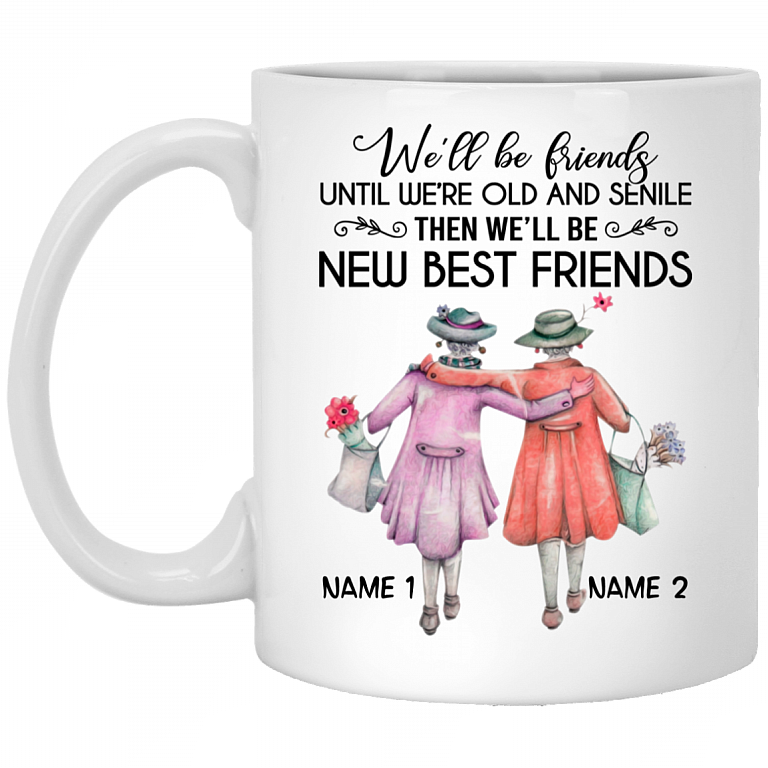 Personalized We'll Be Friends Until We Are Old and Senile Gifts for Best Friends Ceramic Coffee Mug - Water Bottle, White, 11 oz. White Mug