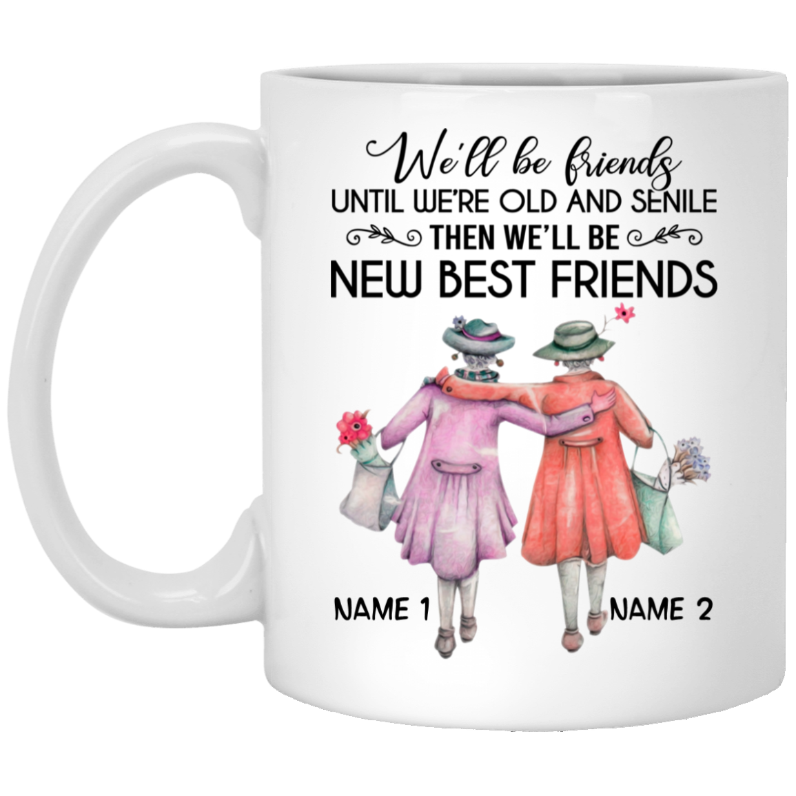 Personalized We'll Be Friends Until We Are Old and Senile Gifts for Best Friends Ceramic Coffee Mug - Water Bottle, White, 11 oz. White Mug Personalized We'll Be Friends Until We Are Old and Senile Gifts for Best Friends Ceramic Coffee Mug - Water Bottle, White, 11 oz. White Mug