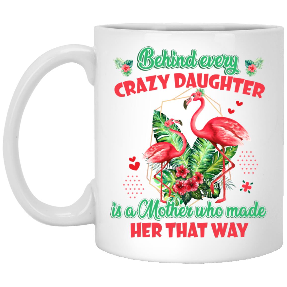 Behind Every Crazy Daughter, White, 11 oz. White Mug Behind Every Crazy Daughter, White, 11 oz. White Mug