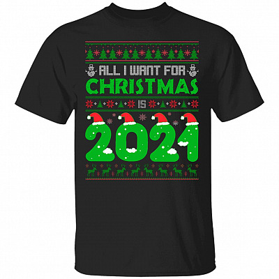 All I Want For Christmas Is 2021 Funny Quarantine Pandemic Christmas 2020 T-shirt - Xmas 2020 Shirt, Black, Unisex T-Shirt