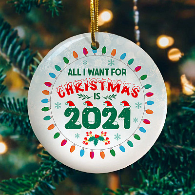 All I Want For Christmas Is 2021 Funny Quarantine Pandemic Christmas 2020 Xmas Holiday Circle Ornament