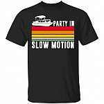 Party In Slow Motion T-Shirt - Funny Pontoon Shirt, Black, Unisex T-Shirt